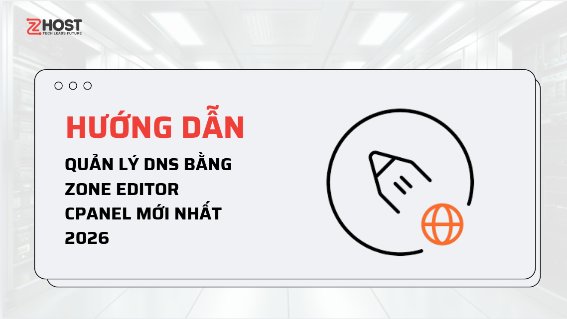 Hướng Dẫn Quản Lý DNS Bằng Zone Editor cPanel Mới Nhất 2026
